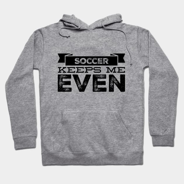 Soccer Keeps Me Even Hoodie by SoccerFam